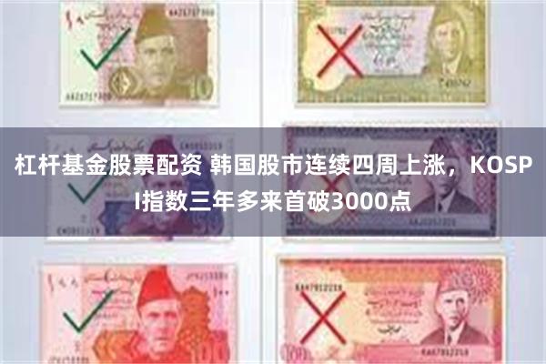 杠杆基金股票配资 韩国股市连续四周上涨，KOSPI指数三年多来首破3000点